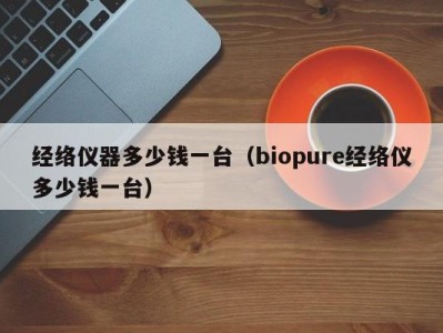 上海经络仪器多少钱一台（biopure经络仪多少钱一台）