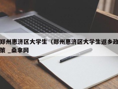 上海郑州惠济区大学生（郑州惠济区大学生返乡政策 _桑拿网